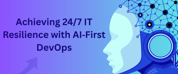 Achieving 247 IT Resilience with AI‑First DevOps