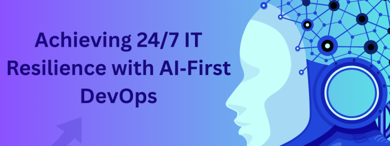 Achieving 247 IT Resilience with AI‑First DevOps